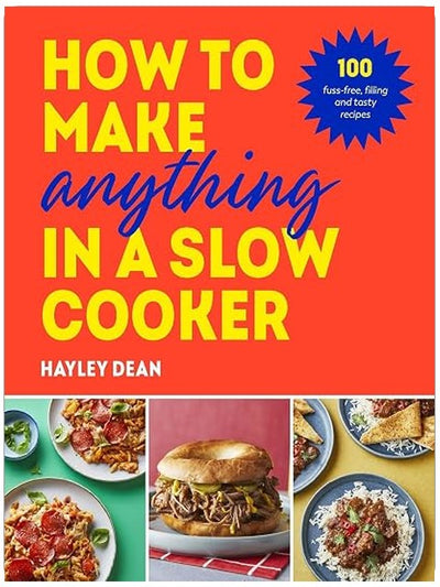 How to Make Anything in Slow Cooker: 100 fuss-free, filling and tasty recipes