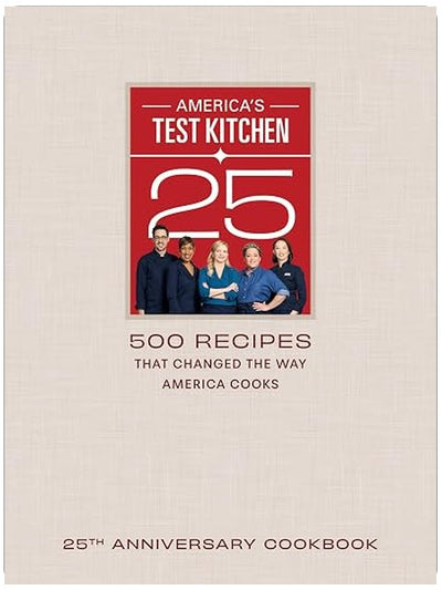 America's Test Kitchen 25th Anniversary Cookbook: 500 Recipes That Changed the Way America Cooks
