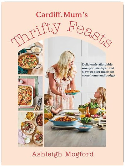 Cardiff Mum’s Thrifty Feasts: Deliciously affordable one-pot, air-fryer and slow-cooker meals for every home and budget