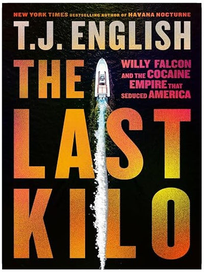 The Last Kilo: Willy Falcon and the Cocaine Empire That Seduced America ―An Epic Narco Story with Unmatched Intrigue and Corruption, Experience the Rise and Fall of a Drug Empire