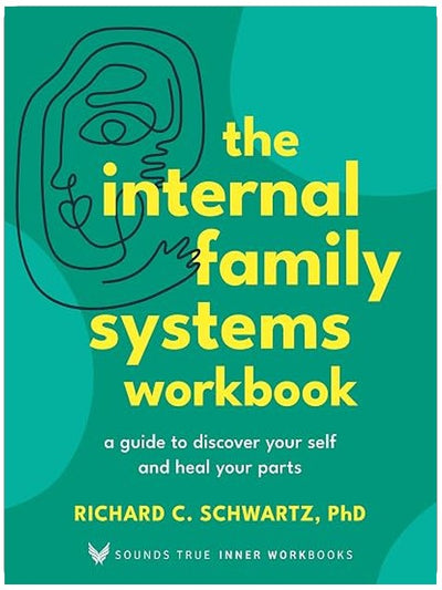 The Internal Family Systems Workbook: A Guide to Discover Your Self and Heal Your Parts (Sounds True Inner Workbooks)