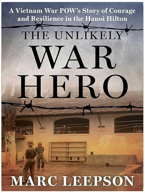 The Unlikely War Hero: A Vietnam War POW's Story of Courage and Resilience in the Hanoi Hilton