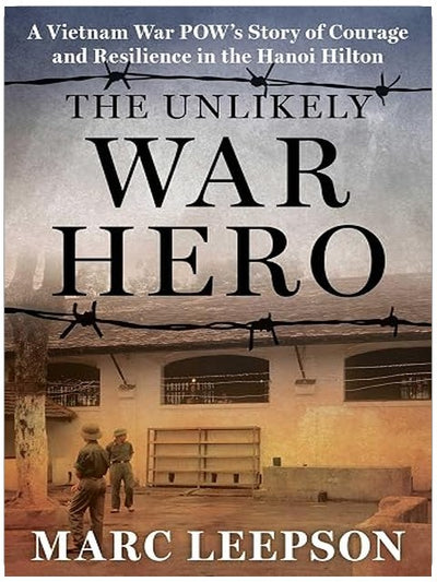 The Unlikely War Hero: A Vietnam War POW's Story of Courage and Resilience in the Hanoi Hilton