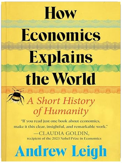 How Economics Explains the World: A Short History of Humanity: A Brief and Powerful Economic History with Timeless Lessons, Learn How Markets Mold Society