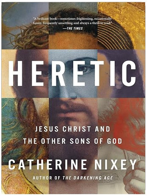 Heretic: Jesus Christ and the Other Sons of God – A Revelatory History of the Many Different Christs of Early Christianity and How One Was Chosen