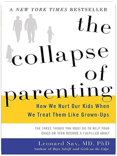 The Collapse of Parenting: How We Hurt Our Kids When We Treat Them Like Grown-Ups