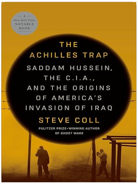 The Achilles Trap: Saddam Hussein, the C.I.A., and the Origins of America's Invasion of Iraq