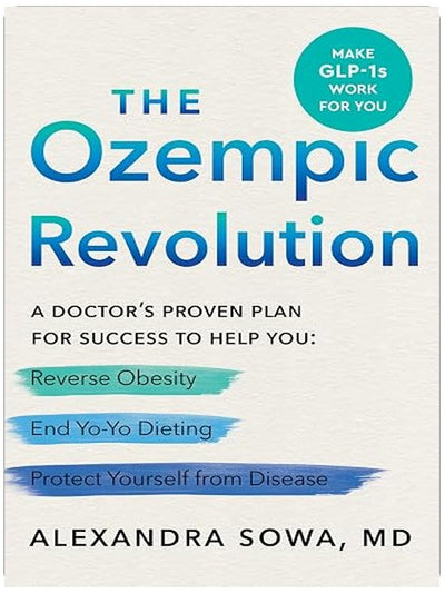The Ozempic Revolution: A Doctor’s Proven Plan for Success to Help You Reverse Obesity, End Yo-Yo Dieting, and Protect Yourself from Disease