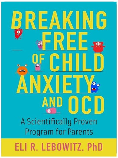 Breaking Free of Child Anxiety & OCD: A Scientifically Proven Program for Parents