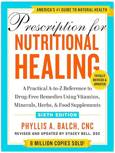 Prescription for Nutritional Healing, Sixth Edition: A Practical A-to-Z Reference to Drug-Free Remedies Using Vitamins, Minerals, Herbs, & Food Supplements