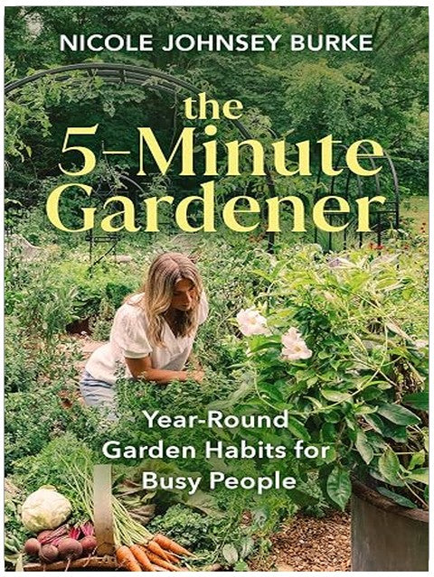 The 5-Minute Gardener: Year-Round Garden Habits for Busy People