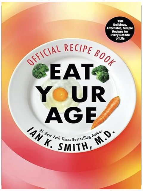 Eat Your Age Official Recipe Book: 150 Tasty, Affordable, Simple, and Healthy Options for Every Decade of Life