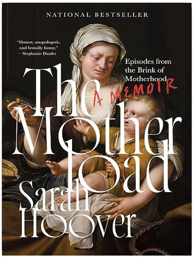 The Motherload: Episodes from the Brink of Motherhood