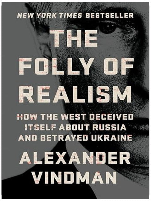 The Folly of Realism: How the West Deceived Itself About Russia and Betrayed Ukraine