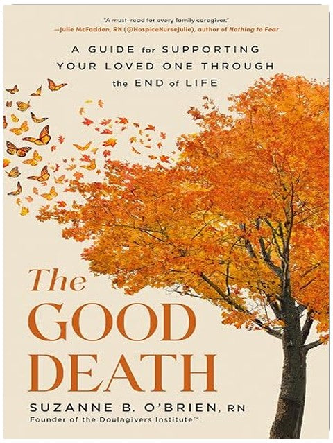 The Good Death: A Guide for Supporting Your Loved One through the End of Life