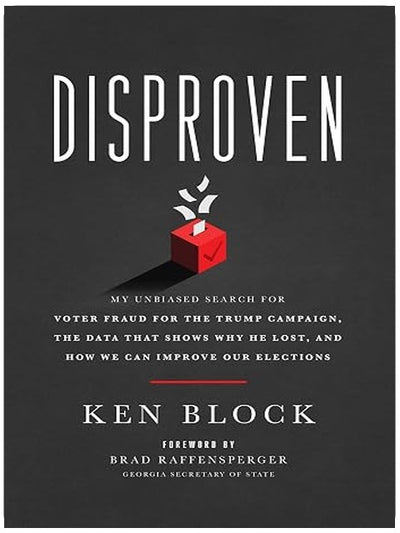 Disproven: My Unbiased Search for Voter Fraud for the Trump Campaign, the Data that Shows Why He Lost, and How We Can Improve Our Elections