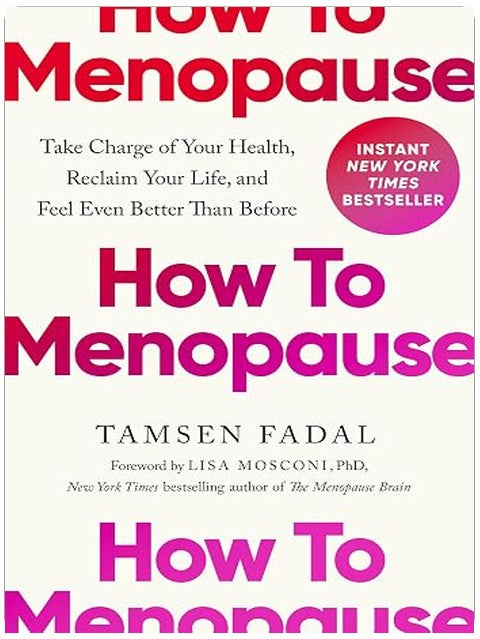 How to Menopause: Take Charge of Your Health, Reclaim Your Life, and Feel Even Better than Before