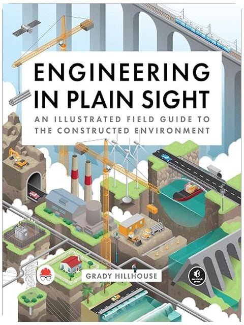 Engineering in Plain Sight: An Illustrated Field Guide to the Constructed Environment