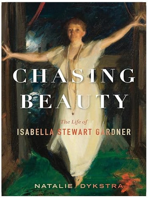 Chasing Beauty: The Life of Isabella Stewart Gardner