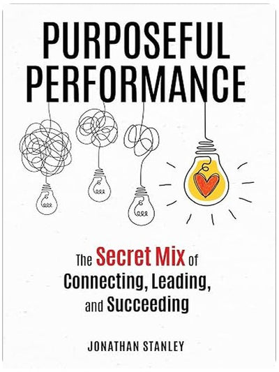 Purposeful Performance: The Secret Mix of Connecting, Leading, and Succeeding