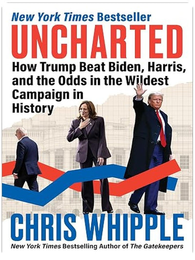 Uncharted: How Trump Beat Biden, Harris, and the Odds in the Wildest Campaign in History – An Insider Account of the Presidential Election That Put American Democracy to the Test