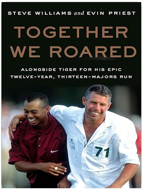 Together We Roared: Alongside Tiger for His Epic Twelve-Year, Thirteen-Majors Run – A Behind-the-Scenes Golf Memoir of Winning and Friendship