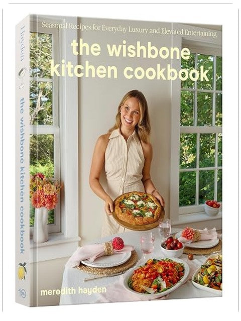 The Wishbone Kitchen Cookbook: Seasonal Recipes for Everyday Luxury and Elevated Entertaining