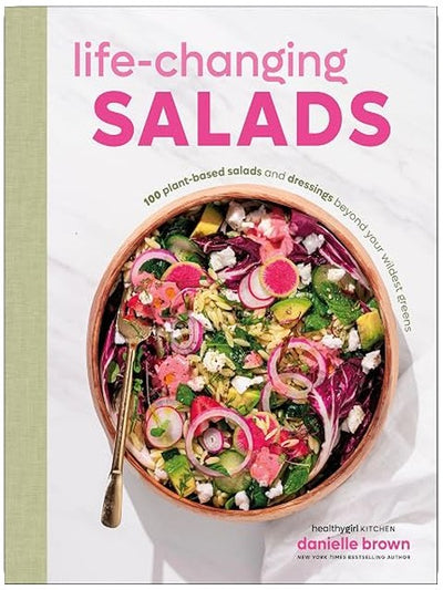 Life-Changing Salads: 100 Plant-Based Salads and Dressings Beyond Your Wildest Greens (HealthyGirl Kitchen)