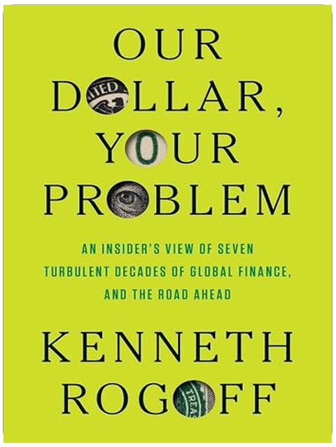 Our Dollar, Your Problem: An Insider's View of Seven Turbulent Decades of Global Finance, and the Road Ahead