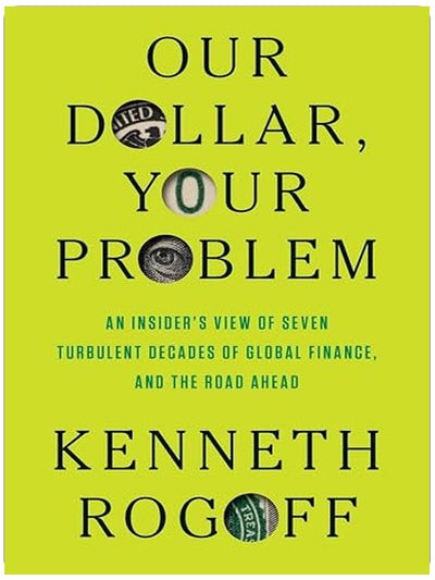 Our Dollar, Your Problem: An Insider's View of Seven Turbulent Decades of Global Finance, and the Road Ahead