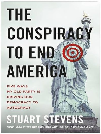 The Conspiracy to End America: Five Ways My Old Party Is Driving Our Democracy to Autocracy