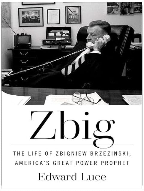 Zbig: The Life of Zbigniew Brzezinski, America's Great Power Prophet
