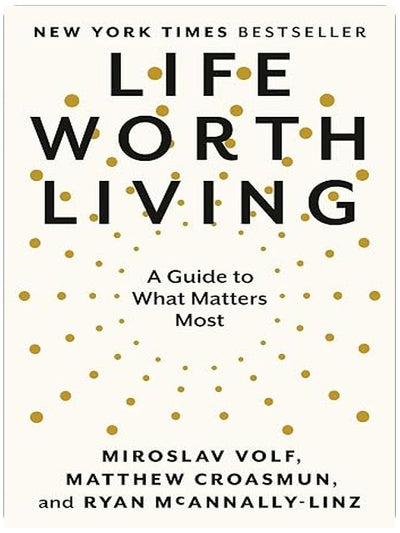 Life Worth Living: A Guide to What Matters Most