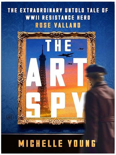 The Art Spy: The Extraordinary Untold Tale of WWII Resistance Hero Rose Valland ― A Lambda Literary Award Finalist Biography About Nazi Art Theft