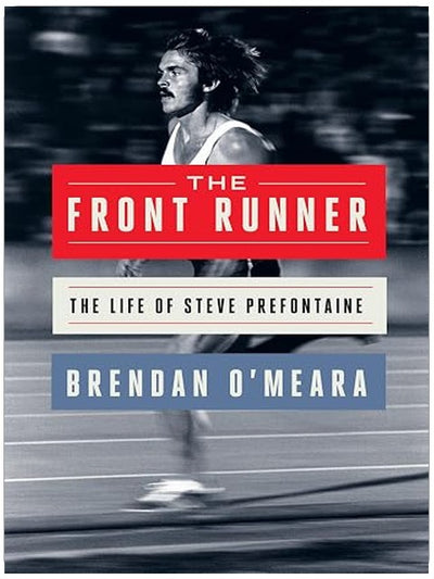 The Front Runner: The Life of Steve Prefontaine – An Essential 50th Anniversary Reappraisal of an American Icon