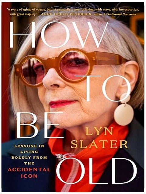 How to Be Old: Lessons in Living Boldly from the Accidental Icon