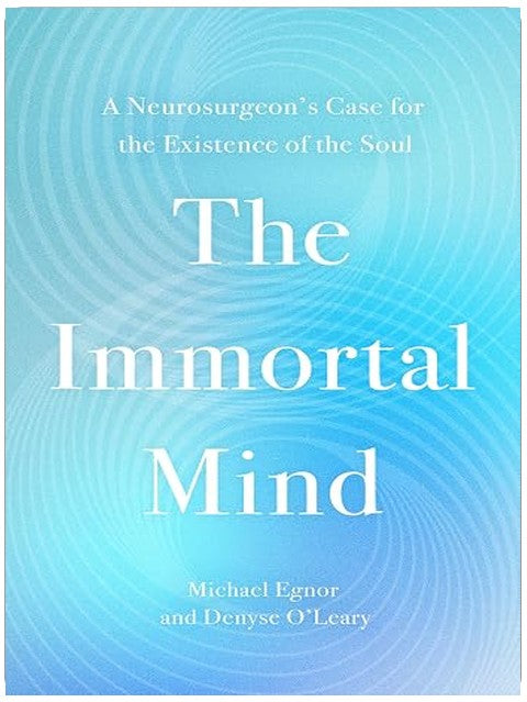 The Immortal Mind: A Neurosurgeon’s Case for the Existence of the Soul