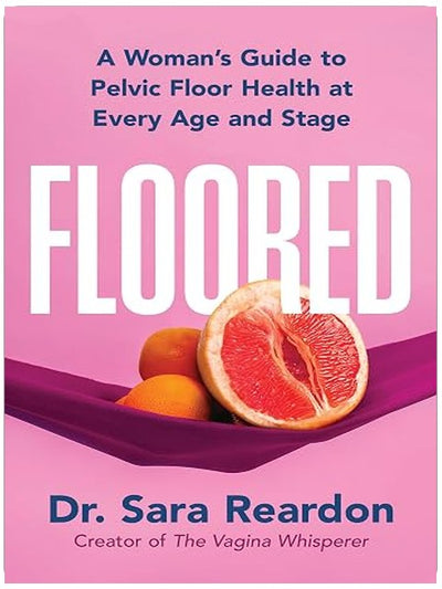 Floored: A Woman's Guide to Pelvic Floor Health at Every Age and Stage―A Comprehensive Guide for Women of All Ages