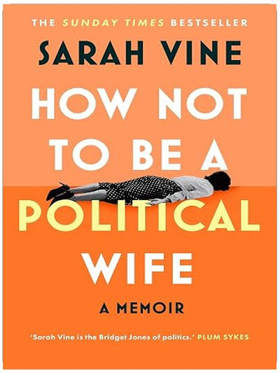 How Not to Be a Political Wife: INSTANT SUNDAY TIMES BESTSELLER