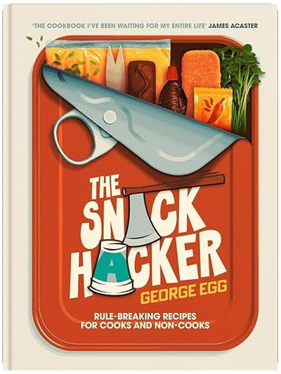 The Snack Hacker: Rule-Breaking Recipes for Cooks and Non-Cooks