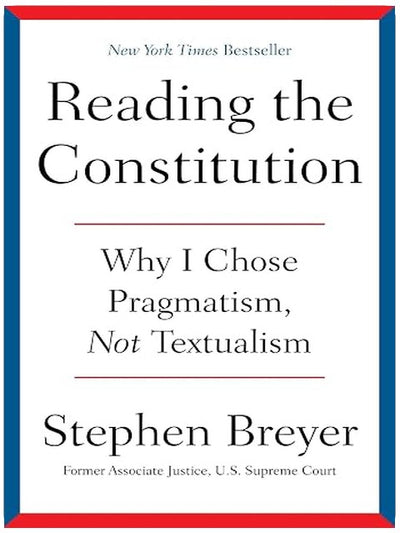 Reading the Constitution: Why I Chose Pragmatism, Not Textualism