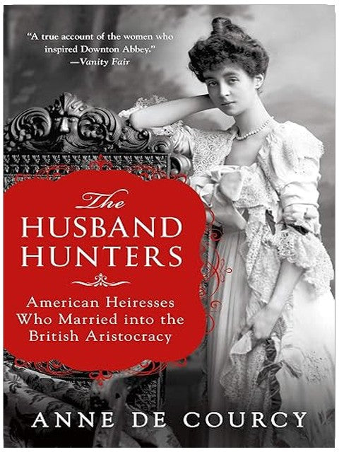 The Husband Hunters: American Heiresses Who Married into the British Aristocracy