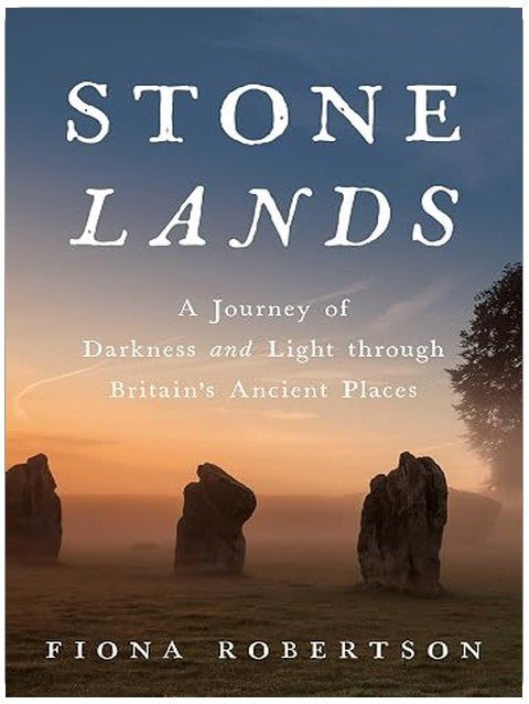 Stone Lands: A Journey of Darkness and Light Through Britain's Ancient Places