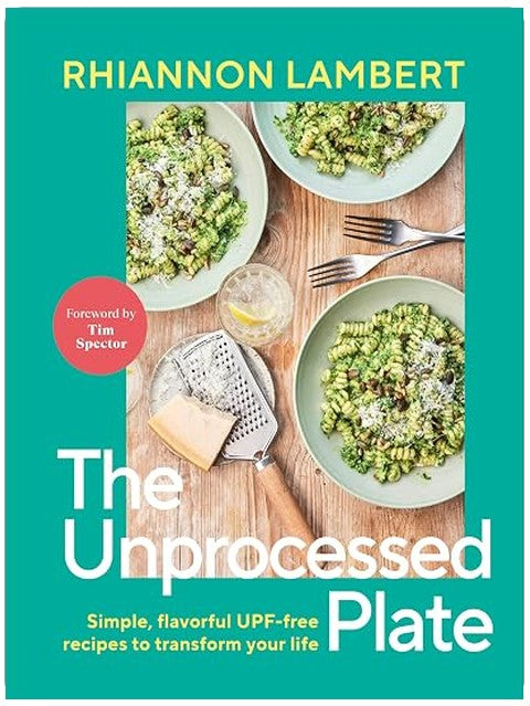 The Unprocessed Plate: Simple, Flavorful UPF-free Recipes to Transform Your Life