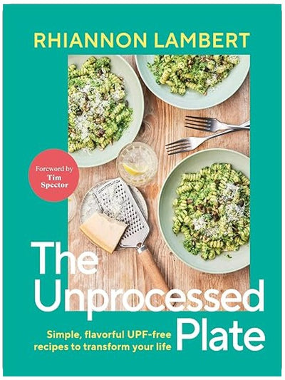 The Unprocessed Plate: Simple, Flavorful UPF-free Recipes to Transform Your Life