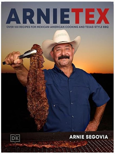 ArnieTex: Over 100 Recipes for Mexican-American Cooking and Texas-Style BBQ