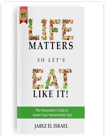 Life Matters So Let's Eat Like It! A Priceless Guide to Attain Your Natural Body Size