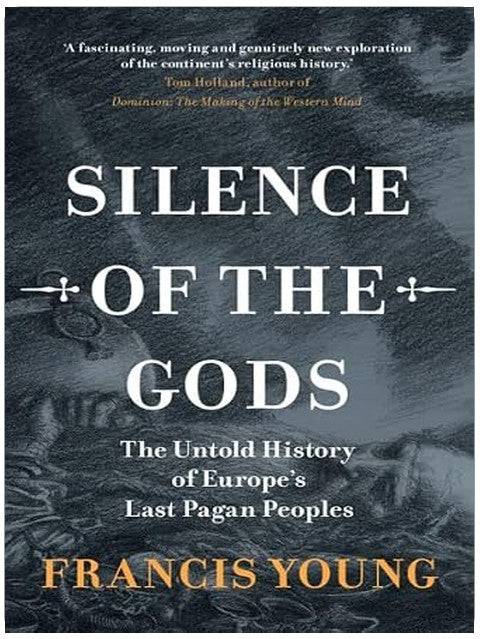 Silence of the Gods: The Untold History of Europe's Last Pagan Peoples