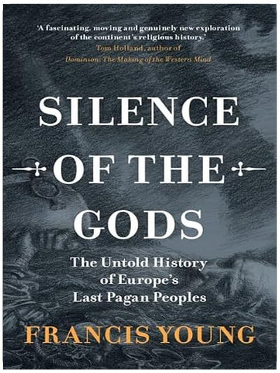Silence of the Gods: The Untold History of Europe's Last Pagan Peoples