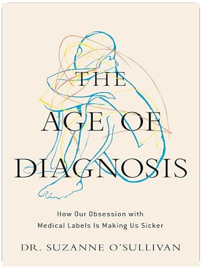 The Age of Diagnosis: How Our Obsession with Medical Labels Is Making Us Sicker